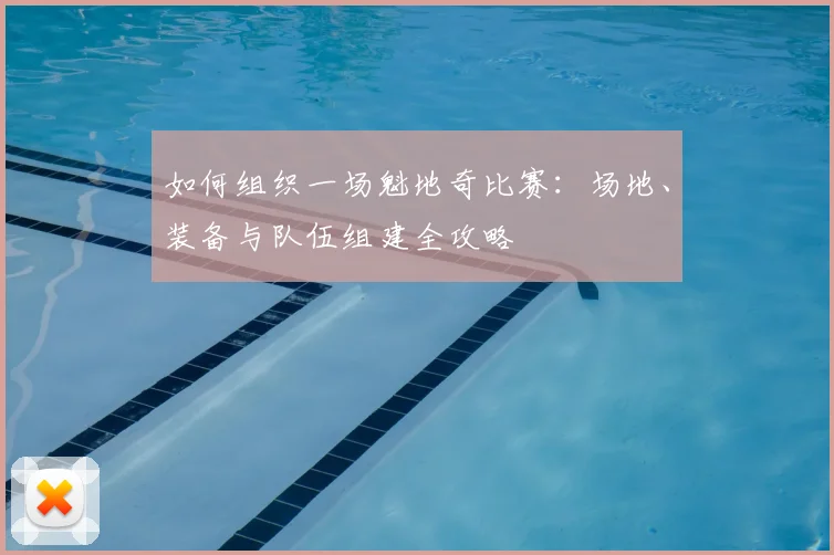 如何组织一场魁地奇比赛：场地、装备与队伍组建全攻略