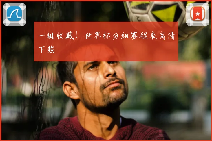 一键收藏！世界杯分组赛程表高清下载